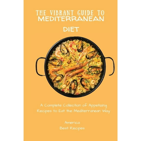 The Vibrant Guide to Mediterranean Diet: A Complete Collection of Appetizing Recipes to Eat the Mediterranean Way, (Paperback)