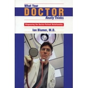 What Your Doctor Really Thinks : Diagnosing the Doctor-Patient Relationship, Used [Paperback]
