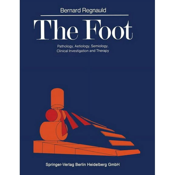 The Foot: Pathology, Aetiology, Semiology, Clinical Investigation and Therapy, (Paperback)