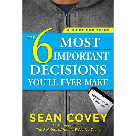 The 6 Most Important Decisions You'll Ever Make : A Guide for Teens: Updated for the Digital Age