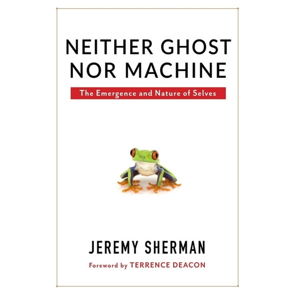 Neither Ghost Nor Machine: The Emergence and Nature of Selves, (Hardcover)