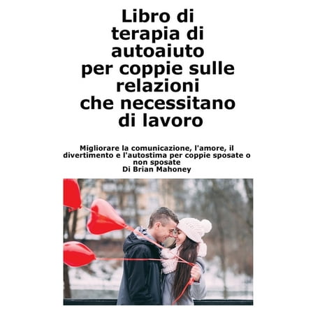 Libro di terapia di autoaiuto per coppie sulle relazioni che necessitano di lavoro: Migliorare la comunicazione, l', (Paperback)