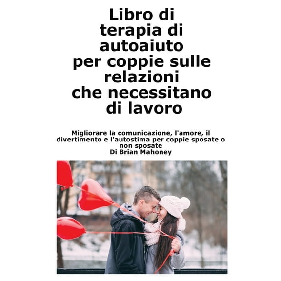 Libro di terapia di autoaiuto per coppie sulle relazioni che necessitano di lavoro: Migliorare la comunicazione, l', (Paperback)