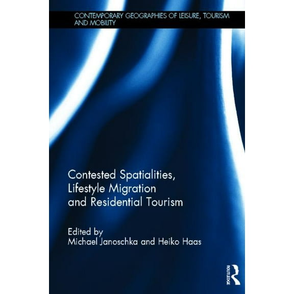 Contemporary Geographies of Leisure, Tou Contested Spatialities, Lifestyle Migration and Residential Tourism, (Hardcover)
