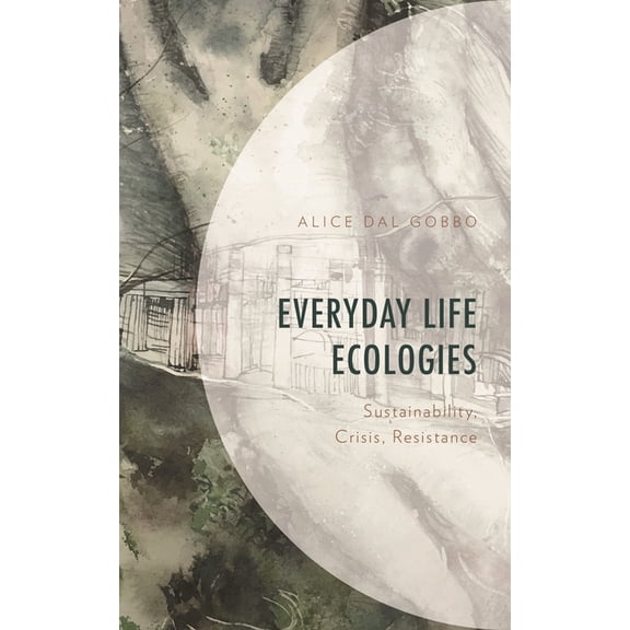 Environment and Society Everyday Life Ecologies: Sustainability, Crisis, Resistance, (Hardcover)