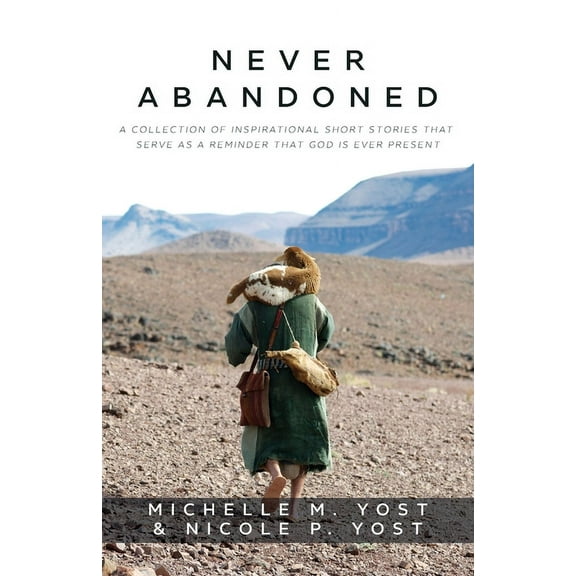 Never Abandoned: A Collection of Inspirational Short Stories that Serve as a Reminder that God is Ever Present (Paperback)
