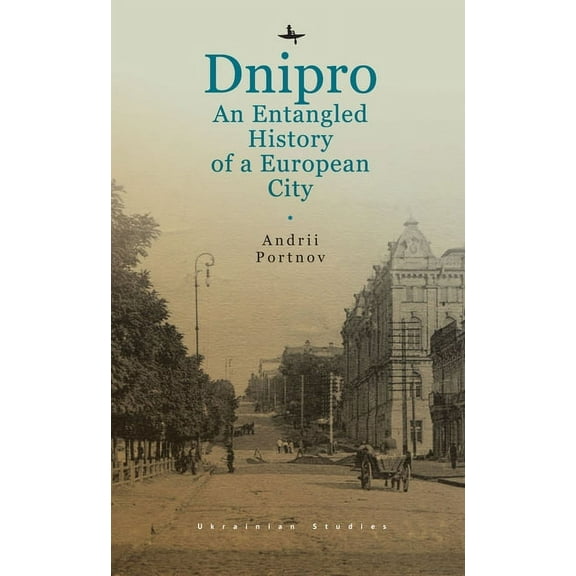 Ukrainian Studies Dnipro: An Entangled History of a European City, (Paperback)