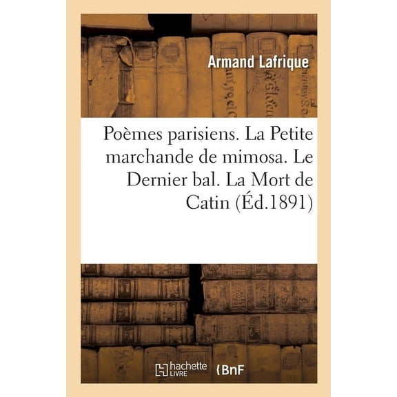 Poèmes Parisiens: La Petite Marchande de Mimosa. Le Dernier Bal. La Mort de Catin (Paperback)