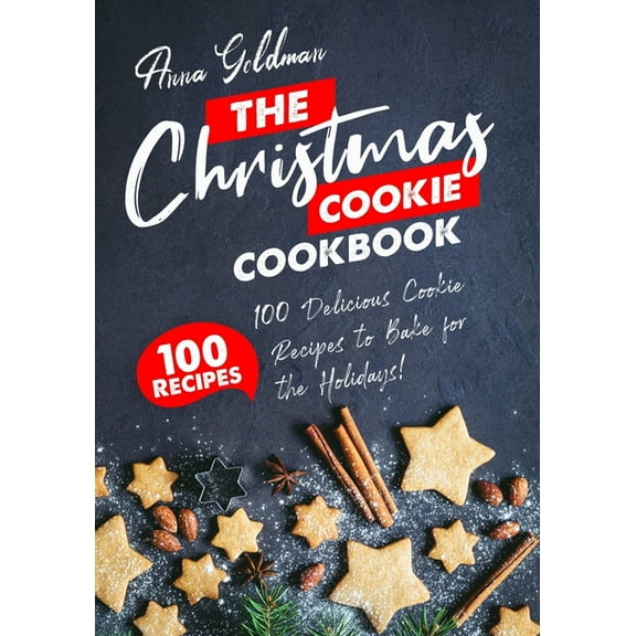 The Christmas Cookie Cookbook: 100 Delicious Cookie Recipes to Bake for the Holidays!