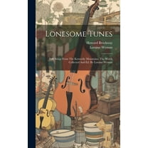 Lonesome Tunes: Folk Songs From The Kentucky Mountains. The Words Collected And Ed. By Loraine Wyman (Hardcover)