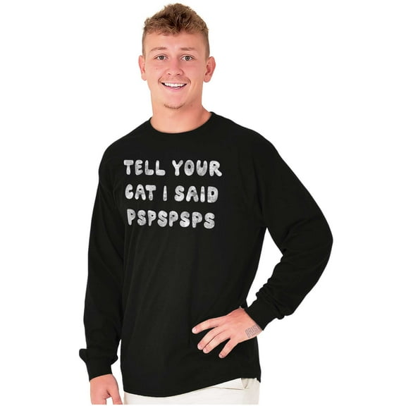 Funny Tell Your Cat I Said Psps Joke Long Sleeve TShirt Men Women Brisco Brands S