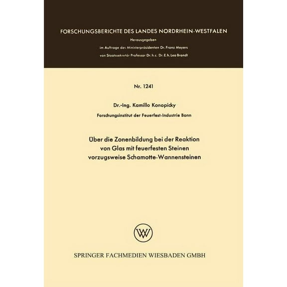 Forschungsberichte Des Landes Nordrhein- Ãber Die Zonenbildung Bei Der Reaktion Von Glas Mit Feuerfesten Steinen, Vorzugsweise Schamotte-Wannensteinen, Book 1241, (Paperback)