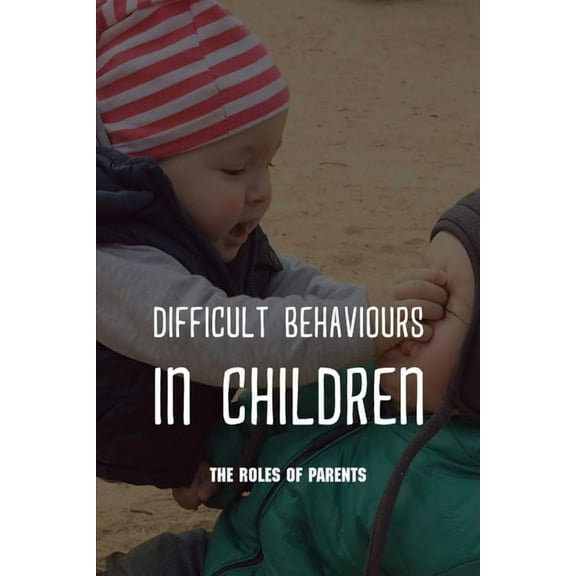 Difficult Behaviours in Children: The Roles Of Parents: Kids Health Information (Paperback)