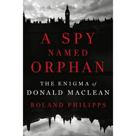 A Spy Named Orphan: The Enigma of Donald Maclean -