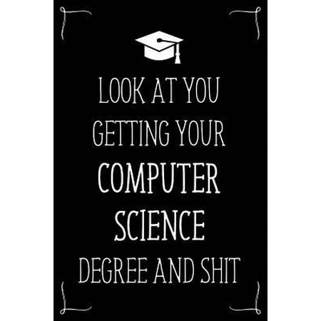 Look At You Getting Your Computer Science Degree And Shit : Funny Blank Notebook for Degree Holder or
