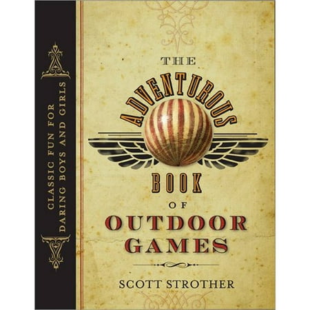 The Adventurous Book of Outdoor Games: Classic Fun for Daring Boys and Girls