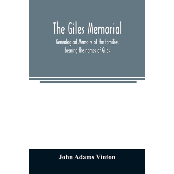 The Giles memorial. Genealogical memoirs of the families bearing the names of Giles, Gould, Holmes, Jennison, Leonard, L, (Paperback)