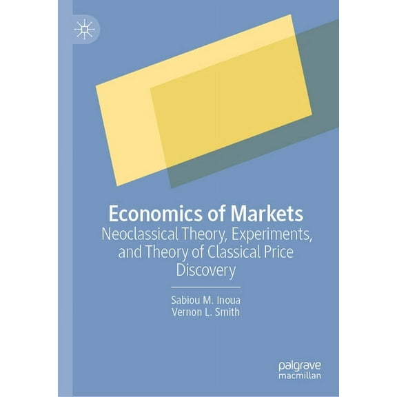 Economics of Markets: Neoclassical Theory, Experiments, and Theory of Classical Price Discovery, (Hardcover)