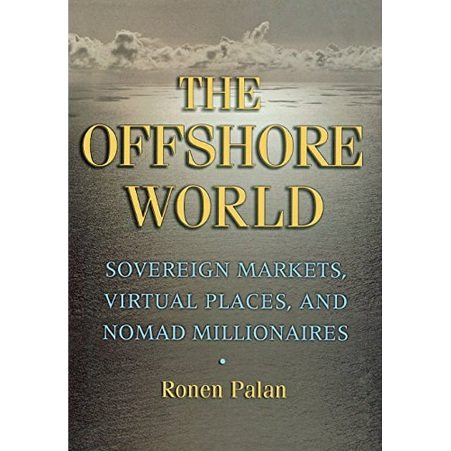 The Offshore World: Sovereign Markets, Virtual Places, and Nomad Millionaires