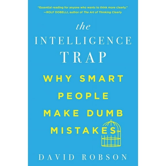 The Intelligence Trap: Why Smart People Make Dumb Mistakes, (Paperback)