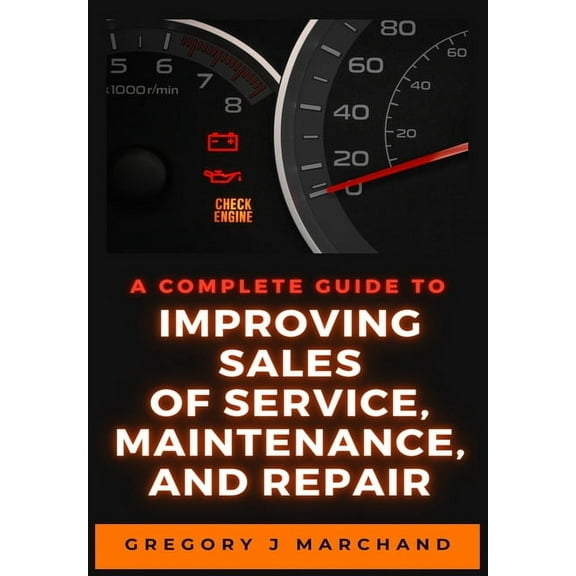 A Complete Guide to Improving Sales of Service, Maintenance, and Repair (Paperback)