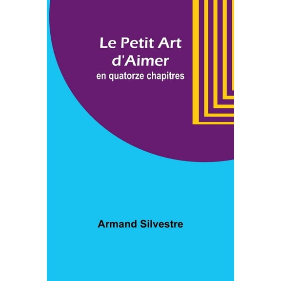 Le Petit Art d'Aimer; en quatorze chapitres, (Paperback)