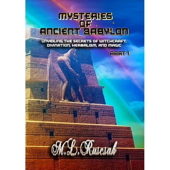 Mysteries of Ancient Babylon: Unveiling the Secrets of Witchcraft, Divination, Herbalism, and Magic Part 1, (Paperback)