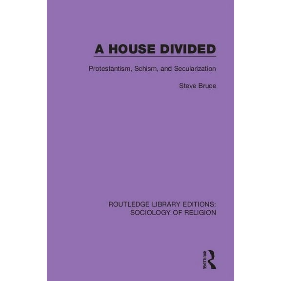 Routledge Library Editions: Sociology of A House Divided: Protestantism, Schism and Secularization, (Paperback)