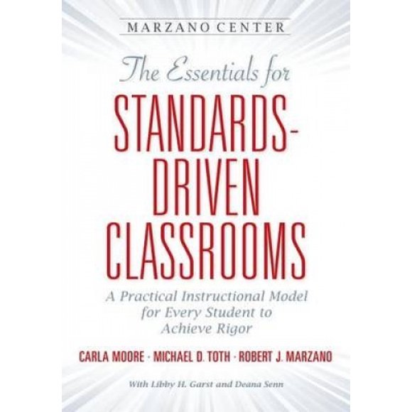 The Essentials for Standards-Driven Classrooms: A Practical Instructional Model for Every Student to Achieve Rigor (Marzano Center Essentials for Achieving Rigor)