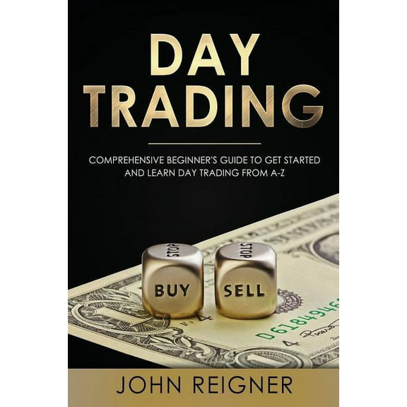 Day Trading: A Comprehensive Beginner's Guide to Get Started and Learn Day Trading from A-Z