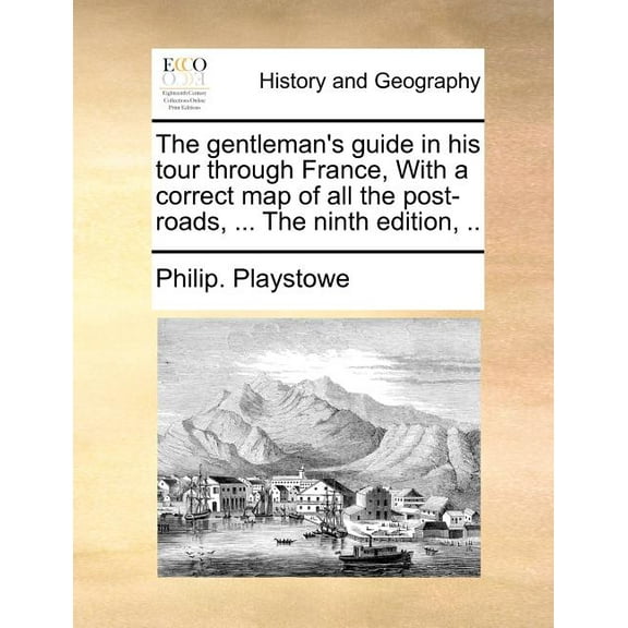 The gentleman's guide in his tour through France, With a correct map of all the post-roads, ... The ninth edition, .., (Paperback)