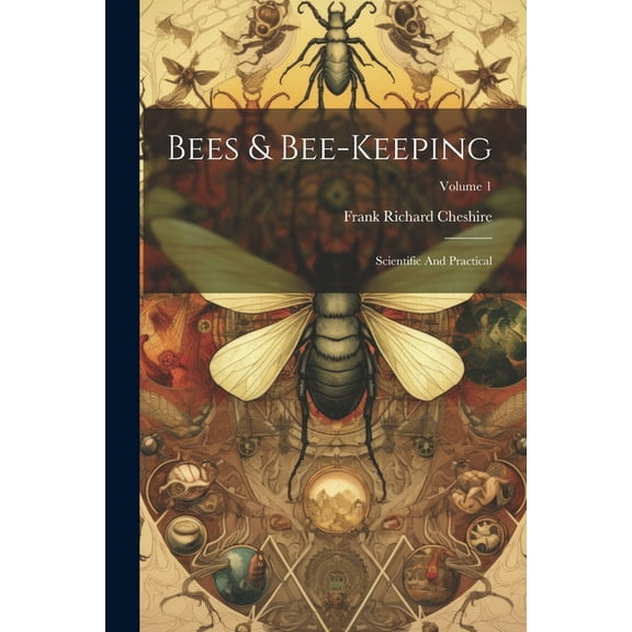Bees & Bee-keeping: Scientific And Practical; Volume 1 (Paperback)