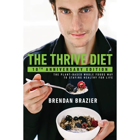 The Thrive Diet, 10th Anniversary Edition : The Plant-Based Whole Foods Way to Staying Healthy for