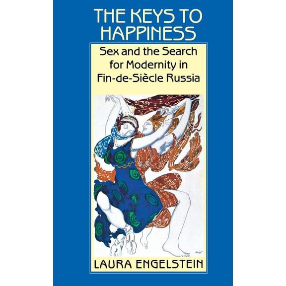 The Keys to Happiness: Sex and the Search for Modernity in Fin-De-Siecle Russia, (Hardcover)