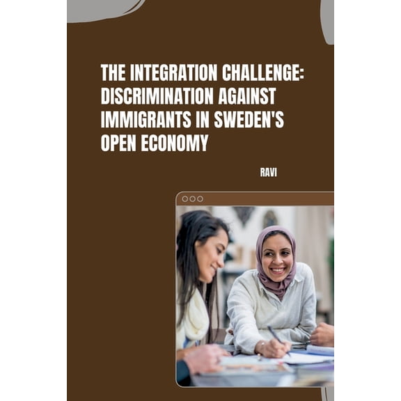The Integration Challenge: Discrimination Against Immigrants in Sweden's Open Economy, (Paperback)
