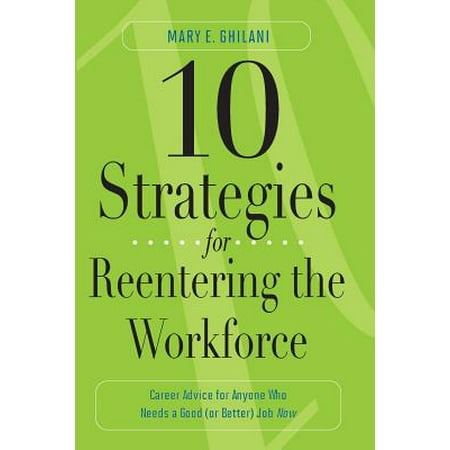 10 Strategies for Reentering the Workforce : Career Advice for Anyone Who Needs a Good (or Better) Job (Best Jobs For Moms Reentering The Workforce)