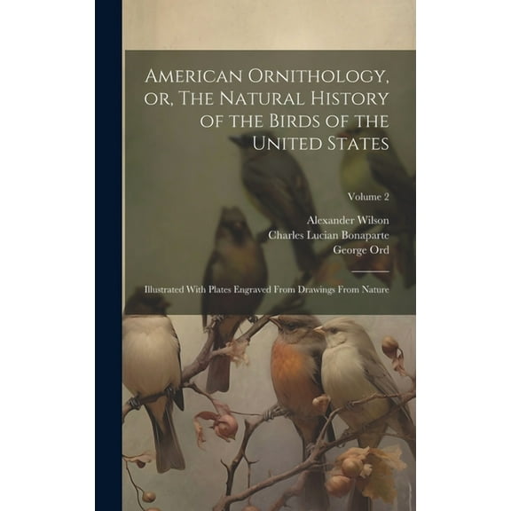 American Ornithology, or, The Natural History of the Birds of the United States: Illustrated With Plates Engraved From Drawings From Nature; Volume 2 (Hardcover)