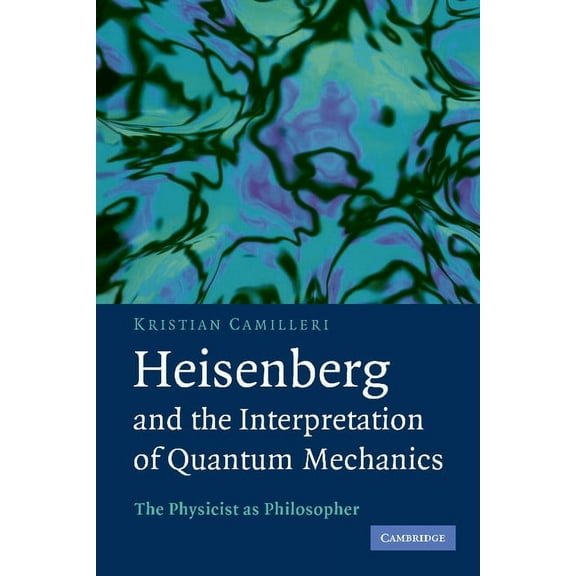 Heisenberg and the Interpretation of Quantum Mechanics: The Physicist as Philosopher, (Paperback)