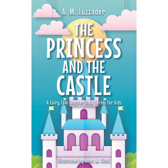 A Fairy Tale Chapter Book Series for Kid The Princess and the Castle, Book 5, (Hardcover)