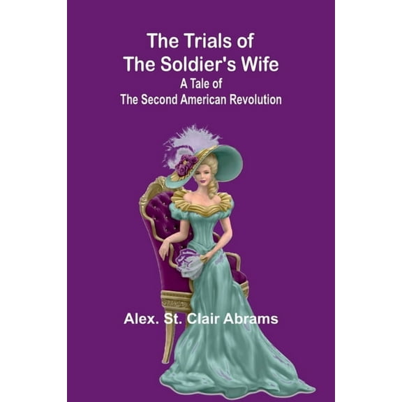 The Trials of the Soldier's Wife: A Tale of the Second American Revolution, (Paperback)