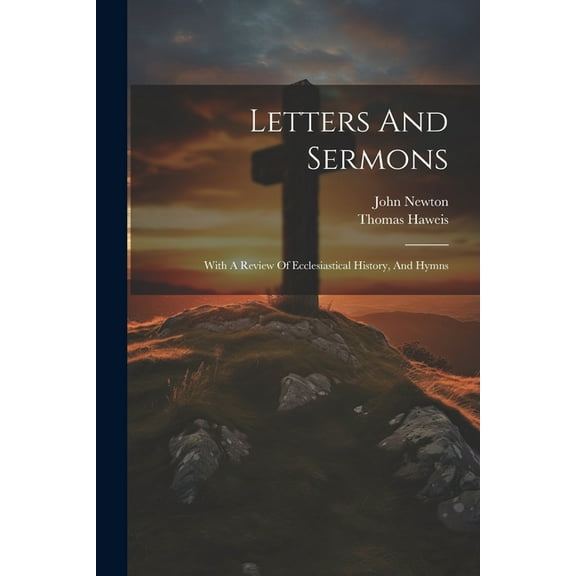 Letters And Sermons: With A Review Of Ecclesiastical History, And Hymns