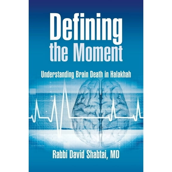 Defining the Moment: Understanding Brain Death in Halakhah (Paperback) by Rabbi David Shabtai