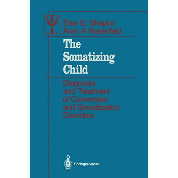 Contributions to Psychology and Medicine The Somatizing Child: Diagnosis and Treatment of Conversion and Somatization Disorders, (Paperback)
