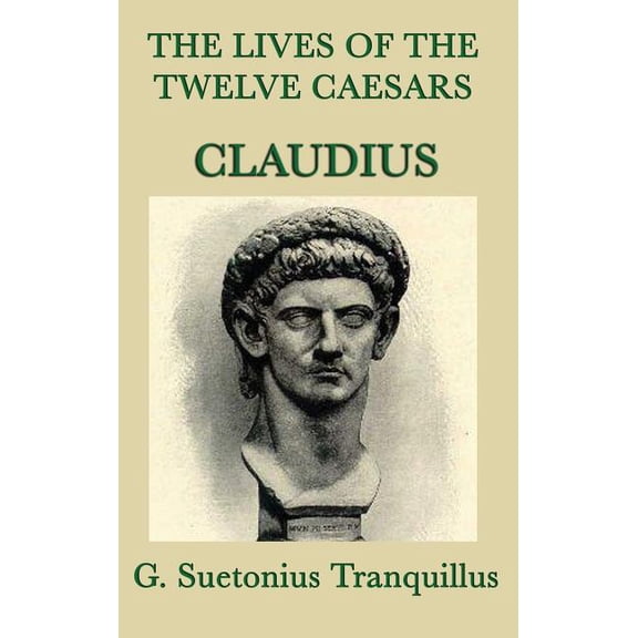 The Lives of the Twelve Caesars -Claudius-: The Roman Emperor Who Conquered Britain, (Hardcover)