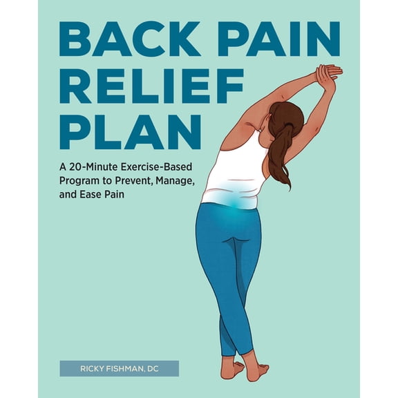 Back Pain Relief Plan: A 20-Minute Exercise-Based Program to Prevent, Manage, and Ease Pain, (Paperback)