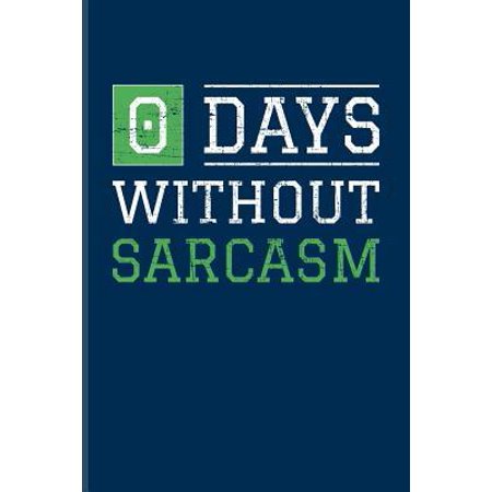 0 Days Without Sarcasm: Sarcastics Quotes Journal For Situational Sarcastic Humor, Humorous Satire, Sense Of Humors & Verbal Irony Fans - 6x9 Paperback