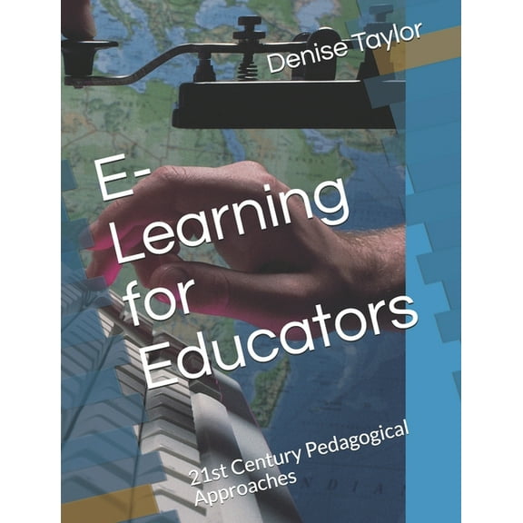 E-Learning for Educators: 21st Century Pedagogical Approaches