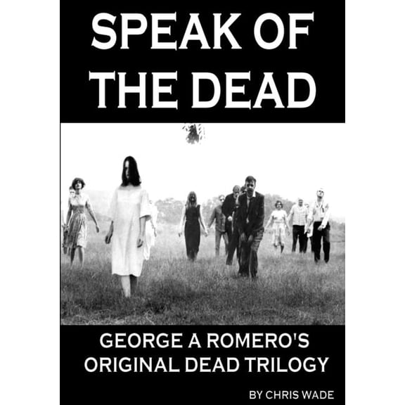 Speak of the Dead: George A Romero's Original Dead Trilogy, (Paperback)