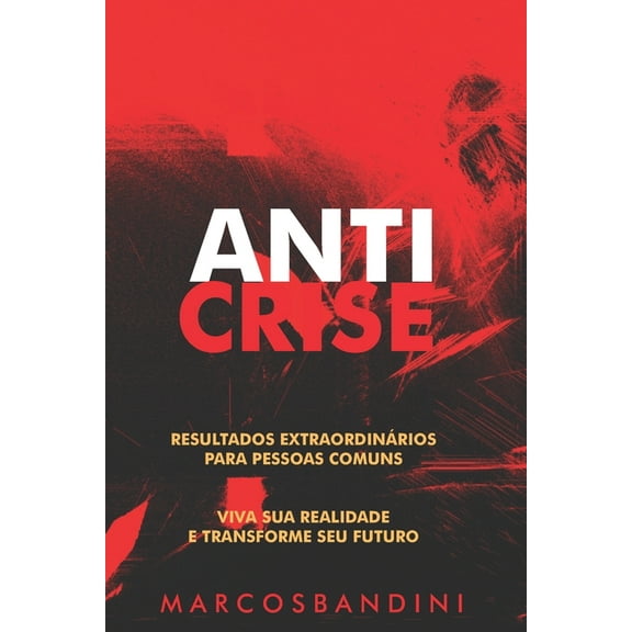Anticrise: Resultados Extraordinários para Pessoas Comuns. Um livro para pessoas que precisar de resultados rápidos, (Paperback)