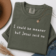 thumbnail image 4 of Funny Christian Shirt, I Could Be Meaner But Jesus Said No Tee, Sassy Faith Based Coworker Gift, Minimalist Religious for Women, Comfort Colors Unisex, 4 of 6